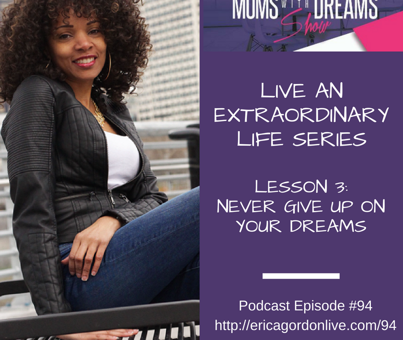 MWD 094: Never Give Up on Your Dreams – Live an Extraordinary Life Series