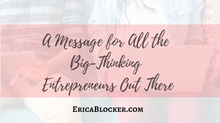 A Message for All the Big-Thinking Entrepreneurs Out There