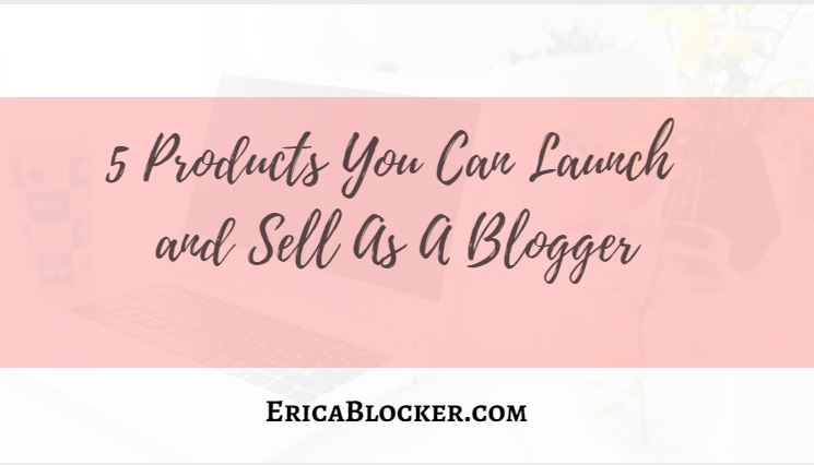 5 Products You Can Launch And Sell As A Blogger