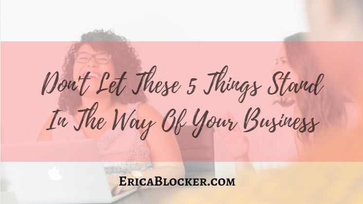 Don’t Let These 5 Things Stand In The Way Of Your Business
