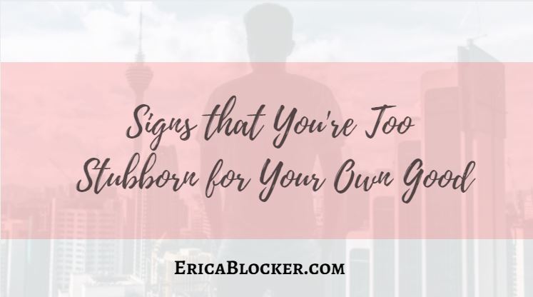 Signs That You’re Too Stubborn For Your Own Good