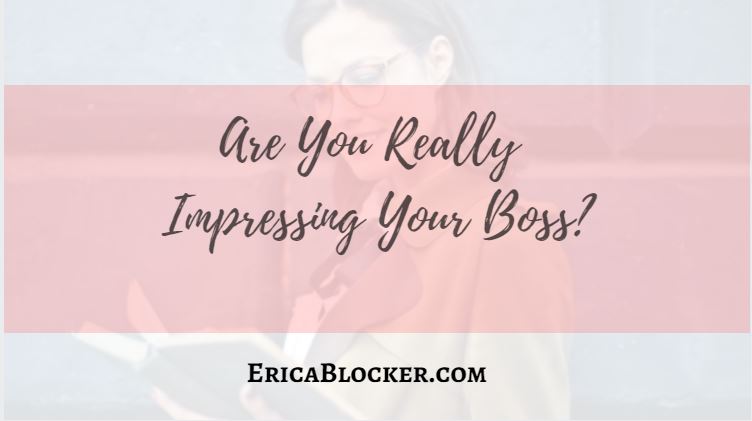 Are You Really Impressing Your Boss?