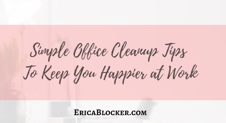 Simple Office Cleanup Tips To Keep You Happier At Work