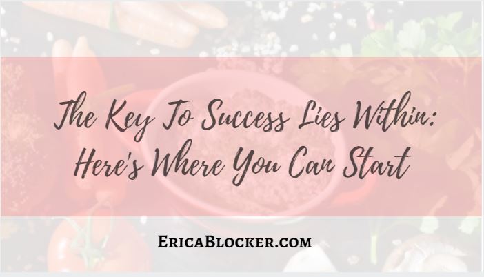 The Key To Success Lies Within: Here’s Where You Can Start
