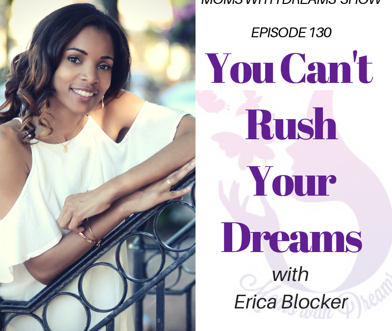 MWD 130: You Can’t Rush Your Dreams w/Erica Blocker